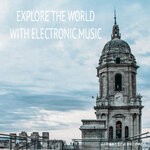 cover: Various - Explore The World With Electronic Music