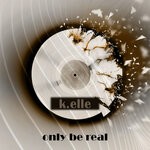 cover: K.elle - Only Be Real