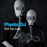 cover: Plastic Dj - Not Too Late