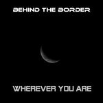 cover: Behind The Border - Wherever You Are