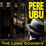 cover: Pere Ubu - The Long Goodbye