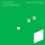 cover: Cate Le Bon|Group Listening - Here It Comes Again