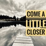 cover: Christoph J.m. - Come A Little Closer