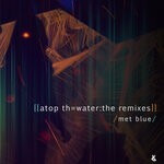 cover: Met Blue - Atop Th= Water: The Remixes