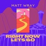 cover: Matt Wray - Right Now Let's Go