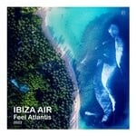 cover: Ibiza Air - Feel Atlantis 2022