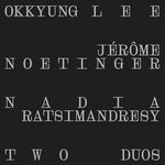 cover: Okkyung Lee|Jerome Noetinger|Nadia Ratsimandresy - Two Duos