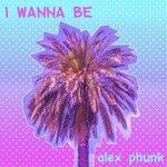 cover: Alex Phunk - I Wanna Be