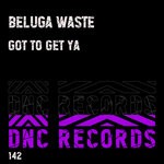 cover: Beluga Waste - Got To Get Ya