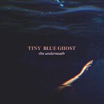 cover: Tiny Blue Ghost - The Underneath