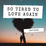 cover: John Ercan - So Tired To Love Again