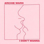 cover: Archie Ward - I Don't Wanna