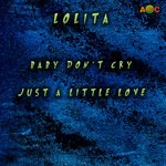 cover: Lolita - Baby Don't Cry/Just A Little Love