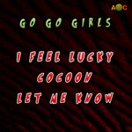 cover: Go Go Girls - I Feel Lucky/Cocoon/Let Me Know