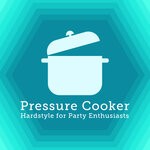 cover: Various - Pressure Cooker: Hardstyle For Party Enthusiasts