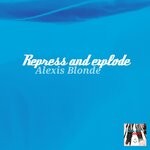 cover: Alexis Blonde - Repress & Explode