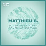 cover: Matthieu B. - Something To Do & Something Not To Do