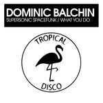 cover: Dominic Balchin - Supersonic Spacefunk / What You Do