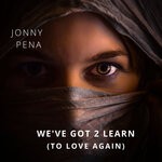 cover: Jonny Pena - We've Got 2 Learn (To Love Again) (Radio)