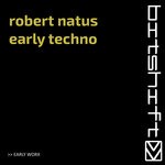 cover: Robert Natus - Early Techno (Early Worx)