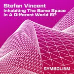 cover: Stefan Vincent - Inhabiting The Same Space In A Different World EP