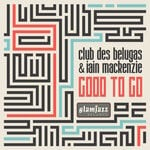 cover: Club Des Belugas|Iain Mackenzie - Good To Go