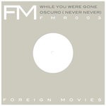 cover: Foreign Movies - While You Were Gone / Oscuro (Never, Never)