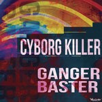 cover: Ganger Baster - Cyborg Killer