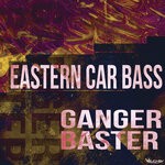 cover: Ganger Baster - Eastern Car Bass