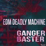 cover: Ganger Baster - Edm Deadly Machine