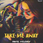 cover: Pavel Velchev - Take Me Away