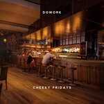 cover: Dowork - Cheeky Fridays