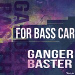 cover: Ganger Baster - For Bass Car