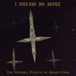 cover: I Dream No More - The Citadel Fleets Of Ekket-faug