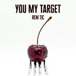 cover: Rem Tic - You My Target