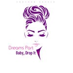 cover: Dreams Part - Baby, Drop It