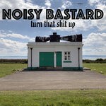 cover: Noisy Bastard - Turn That Shit Up