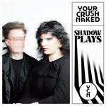 cover: Your Crush Naked - Shadow Plays