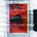 cover: Cop Funeral - Maybe Don't Shit On Everyone You Know