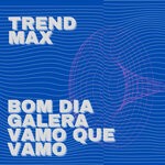 cover: Trend Max - Bom Dia Galera Vamo Que Vamo