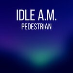 cover: Idle A.m. - Pedestrian