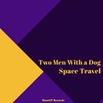 cover: Two Men With A Dog - Space Travel