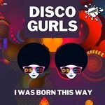 cover: Disco Gurls - I Was Born This Way (Nu Disco Mix)