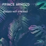 cover: Prince Arnold - Blessed Not Stressed