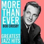 cover: Bob Crosby - More Than Ever (Greatest Jazz Hits)