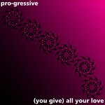 cover: Pro-gressive - (you Give Me) All Your Love