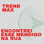 cover: Trend Max - Encontrei Esse Mendigo Na Rua