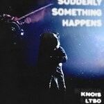 cover: Ltso|Knois - Suddenly Something Happens