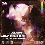 cover: Jay Eskar|Srikar - To The Top (JJL Remix)