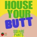 cover: Square Pants - House Your Butt